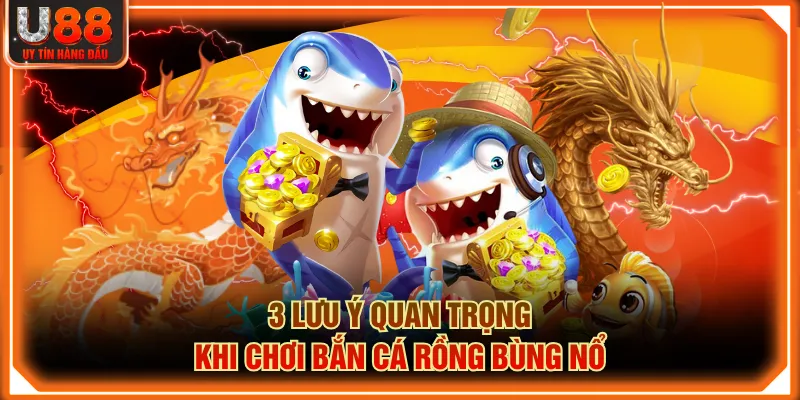 3 lưu ý quan trọng khi chơi bắn cá Rồng Bùng Nổ