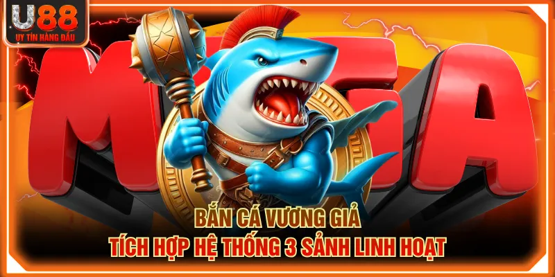 Bắn Cá Vương Giả tích hợp hệ thống 3 sảnh linh hoạt