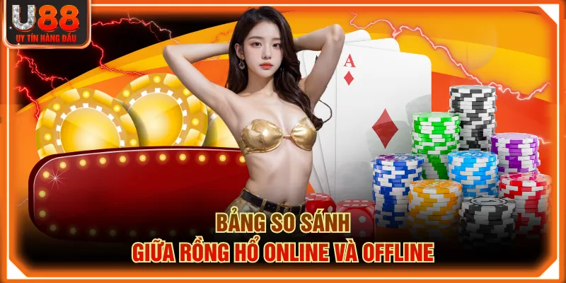 Bảng so sánh giữa Rồng hổ online và offline