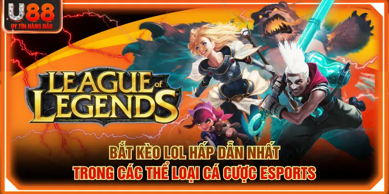 Bắt kèo LOL hấp dẫn nhất trong các thể loại cá cược Esports