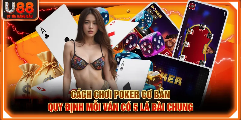 Cách chơi Poker cơ bản quy định mỗi ván có 5 lá bài chung