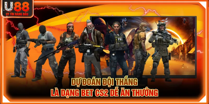 Dự đoán đội thắng là dạng bet CS2 dễ ăn thưởng
