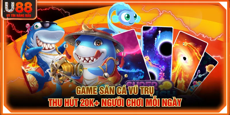 Game săn cá vũ trụ thu hút 20K+ người chơi mỗi ngày