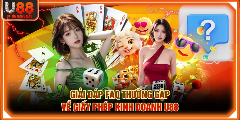 Giải đáp FAQ thường gặp về giấy phép kinh doanh U88