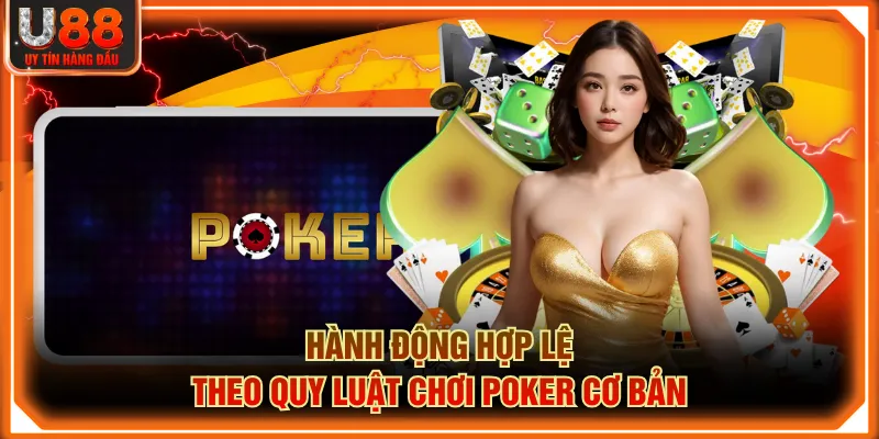 Hành động hợp lệ theo quy luật chơi Poker cơ bản