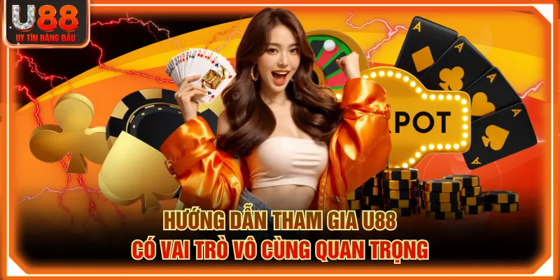 Hướng dẫn tham gia U88 có vai trò vô cùng quan trọng