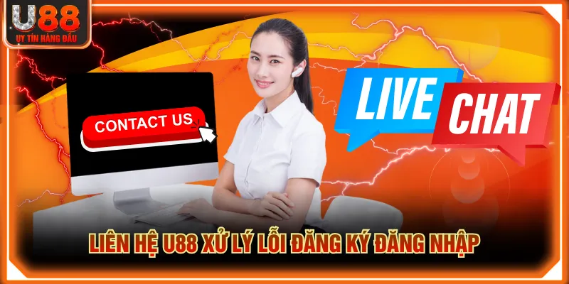 Liên hệ U88 xử lý lỗi đăng ký đăng nhập