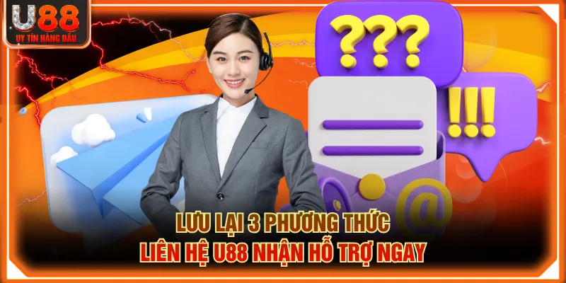 Lưu lại 3 phương thức liên hệ U88 nhận hỗ trợ ngay