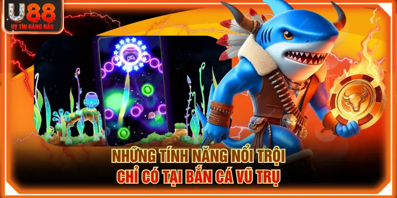 Những tính năng nổi trội chỉ có tại bắn cá vũ trụ