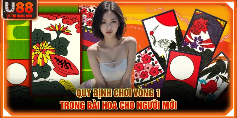 Quy định chơi vòng 1 trong Bài Hoa cho người mới