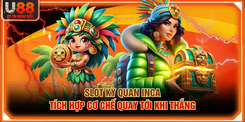 Slot Kỳ Quan Inca tích hợp cơ chế quay tới khi thắng