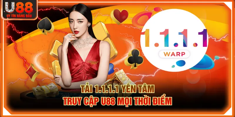 Tải 1.1.1.1 yên tâm truy cập U88 mọi thời điểm