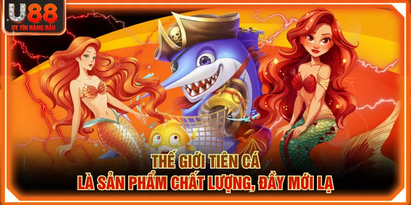Thế giới tiên cá là sản phẩm chất lượng, đầy mới lạ