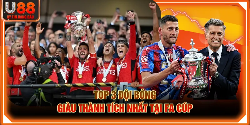 TOP 3 đội bóng giàu thành tích nhất tại FA Cúp
