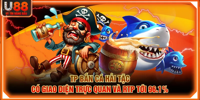 TP Bắn Cá Hải Tặc có giao diện trực quan và RTP tới 96.1%
