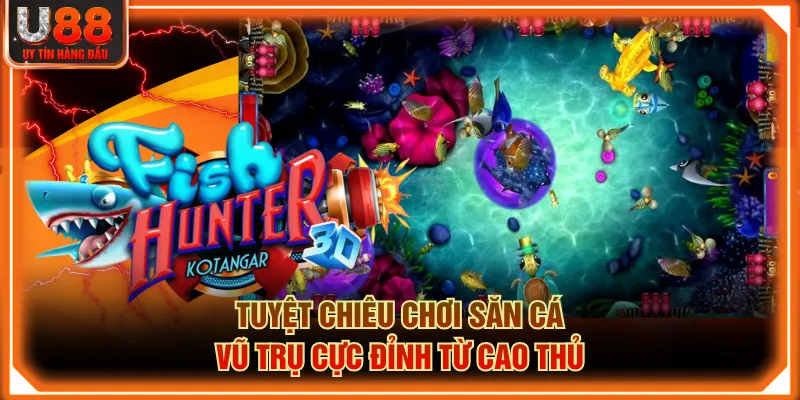 Tuyệt chiêu chơi săn cá vũ trụ cực đỉnh từ cao thủ