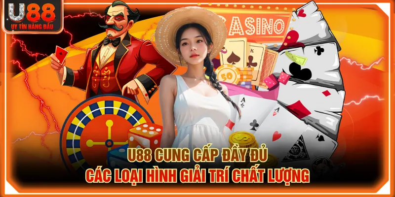 U88 cung cấp đầy đủ các loại hình giải trí chất lượng