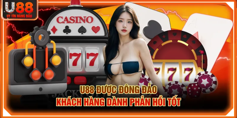 U88 được đông đảo khách hàng dành phản hồi tốt